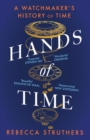 Hands of Time : A Watchmaker's History of Time. 'An exquisite book' - STEPHEN FRY - Book