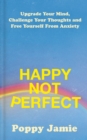 Happy Not Perfect : Upgrade Your Mind, Challenge Your Thoughts and Free Yourself From Anxiety - eBook