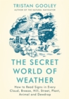 The Secret World of Weather : How to Read Signs in Every Cloud, Breeze, Hill, Street, Plant, Animal, and Dewdrop - Book