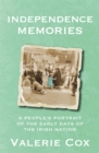 Independence Memories : A People s Portrait of the Early Days of the Irish Nation - eBook