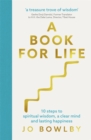 A Book For Life : 10 steps to spiritual wisdom, a clear mind and lasting happiness - Book