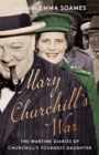 Mary Churchill's War : The Wartime Diaries of Churchill's Youngest Daughter - Book