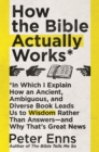 How the Bible Actually Works : In which I Explain how an Ancient, Ambiguous, and Diverse Book Leads us to Wisdom rather than Answers - and why that's Great News - eBook