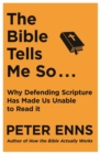 The Bible Tells Me So : Why defending Scripture has made us unable to read it - Book