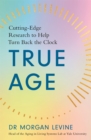 True Age : Cutting Edge Research to Help Turn Back the Clock - Book