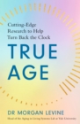 True Age : Cutting Edge Research to Help Turn Back the Clock - eBook