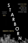 Starborn : How the Stars Made Us - and Who We Would Be Without Them - Book