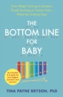 The Bottom Line for Baby : From Sleep Training to Screens, Thumb Sucking to Tummy Time--What the Science Says - eBook