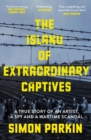 The Island of Extraordinary Captives : A True Story of an Artist, a Spy and a Wartime Scandal - Book