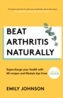 Beat Arthritis Naturally : Supercharge your health with 65 recipes and lifestyle tips from Arthritis Foodie - eBook