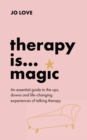 Therapy is... Magic : An essential guide to the ups, downs and life-changing experiences of talking therapy - Book