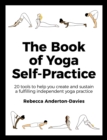 The Book of Yoga Self-Practice : 20 tools to help you create and sustain a fulfilling independent yoga practice - eBook