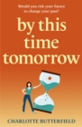 By This Time Tomorrow : Would you redo your past if it risked your present? A funny, uplifting and poignant page-turner about second chances - Book