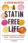 A Statin-Free Life : A revolutionary life plan for tackling heart disease   without the use of statins - eBook