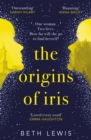 The Origins of Iris : The compelling, heart-wrenching and evocative new novel from Beth Lewis, shortlisted for the Polari Prize 2022 - Book