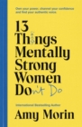 13 Things Mentally Strong Women Don't Do : Own Your Power, Channel Your Confidence, and Find Your Authentic Voice - Book