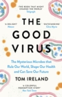 The Good Virus : The Untold Story of Phages: The Most Abundant Life Forms on Earth and What They Can Do For Us - eBook