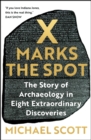 X Marks the Spot : The Story of Archaeology in Eight Extraordinary Discoveries - Book