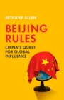 Beijing Rules : China's Quest for Global Influence - Book