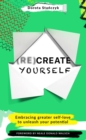 (Re)Create Yourself : Embracing greater self-love to unleash your potential - eBook
