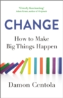 Change : How to Make Big Things Happen - Book