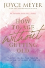 How to Age Without Getting Old : The Steps You Can Take Today to Stay Young for the Rest of Your Life - Book