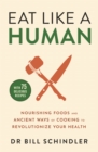 Eat Like a Human : Nourishing Foods and Ancient Ways of Cooking to Revolutionise Your Health - Book