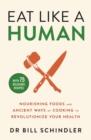 Eat Like a Human : Nourishing Foods and Ancient Ways of Cooking to Revolutionise Your Health - eBook