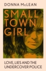 Small Town Girl : Love, Lies and the Undercover Police - Book