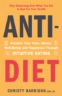 Anti-Diet : Reclaim Your Time, Money, Well-Being and Happiness Through Intuitive Eating - Book
