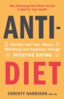 Anti-Diet : Reclaim Your Time, Money, Well-Being and Happiness Through Intuitive Eating - eBook