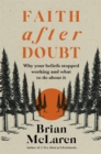 Faith after Doubt : Why Your Beliefs Stopped Working and What to Do About It - Book