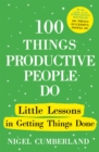 100 Things Productive People Do : Little lessons in getting things done - Book