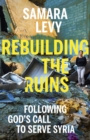 Rebuilding the Ruins : Following God's call to serve Syria - Book