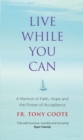 Live While You Can : A Memoir of Faith, Hope and the Power of Acceptance - eBook