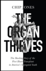 The Organ Thieves : The Shocking Story of the First Heart Transplant in America's Segregated South - Book