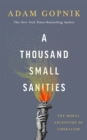A Thousand Small Sanities : The Moral Adventure of Liberalism - Book