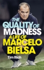 The Quality of Madness : A Life of Marcelo Bielsa - Book