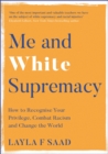 Me and White Supremacy : How to Recognise Your Privilege, Combat Racism and Change the World - Book