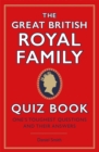 The Great British Royal Family Quiz Book : One's Toughest Questions and Their Answers - Book