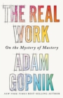 The Real Work : On the Mystery of Mastery - eBook