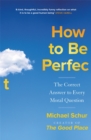 How to be Perfect : The Correct Answer to Every Moral Question   by the creator of the Netflix hit THE GOOD PLACE - eBook