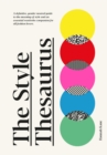 The Style Thesaurus : A definitive, gender-neutral guide to the meaning of style and an essential wardrobe companion for all fashion lovers - Book