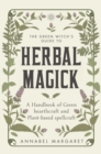 The Green Witch's Guide to Herbal Magick : A Handbook of Green Hearthcraft and Plant-Based Spellcraft - Book