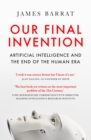 Our Final Invention : Artificial Intelligence and the End of the Human Era - eBook