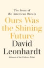 Ours Was the Shining Future : The Story of the American Dream - eBook