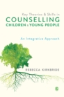 Key Theories and Skills in Counselling Children and Young People : An Integrative Approach - Book