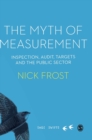 The Myth of Measurement : Inspection, audit, targets and the public sector - Book