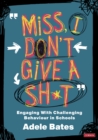 "Miss, I don’t give a sh*t" : Engaging with challenging behaviour in schools - eBook