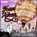 The Wolves of Willoughby Chase, Black Hearts in Battersea & The Story of Is : Three BBC Radio Children's Classic Full-Cast Dramatisations - eAudiobook